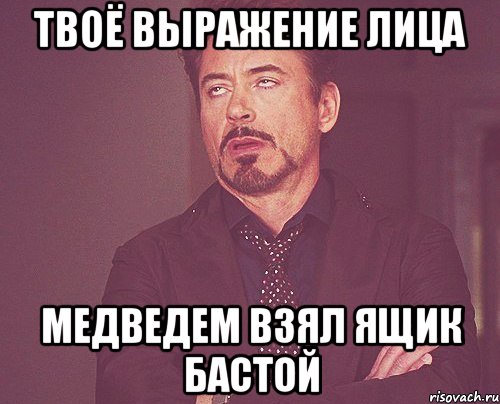 Твоё выражение лица Медведем взял ящик бастой, Мем твое выражение лица