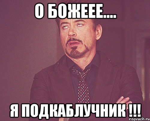 О божеее.... Я подкаблучник !!!, Мем твое выражение лица