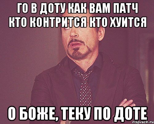 го в доту как вам патч кто контрится кто хуится о боже, теку по доте, Мем твое выражение лица