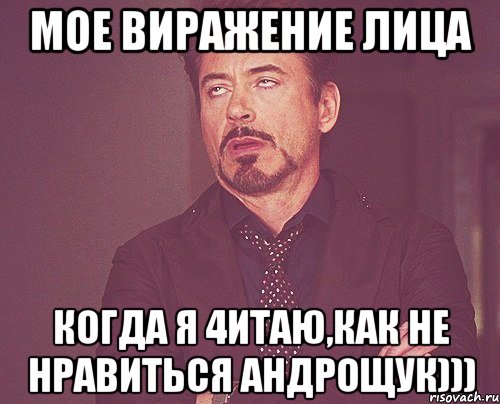 Мое виражение лица Когда я 4итаю,как не нравиться Андрощук))), Мем твое выражение лица