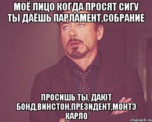 моё лицо когда просят сигу ты даёшь парламент,собрание просишь ты, дают бонд,винстон,президент,монтэ карло, Мем твое выражение лица