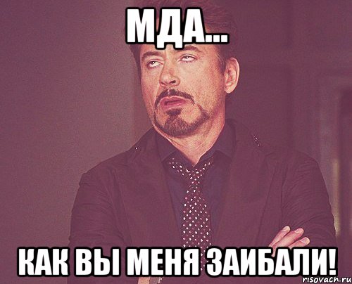 Мда... Как вы меня заибали!, Мем твое выражение лица