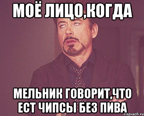 Моё лицо,когда мельник говорит,что ест чипсы без пива, Мем твое выражение лица