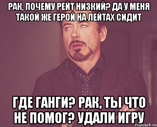 рак, почему рейт низкий? да у меня такой же герой на лейтах сидит где ганги? рак, ты что не помог? удали игру, Мем твое выражение лица