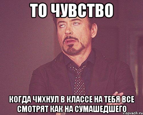 То чувство Когда чихнул в классе на тебя все смотрят как на сумашедшего, Мем твое выражение лица