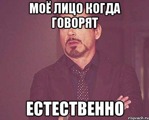 моё лицо когда говорят естественно, Мем твое выражение лица