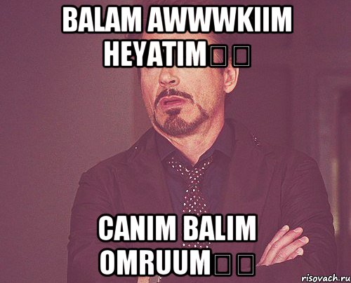 balam awwwkiim heyatim❤️ canim balim omruum❤️, Мем твое выражение лица