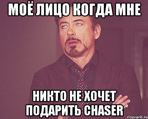 моё лицо когда мне никто не хочет подарить chaser, Мем твое выражение лица