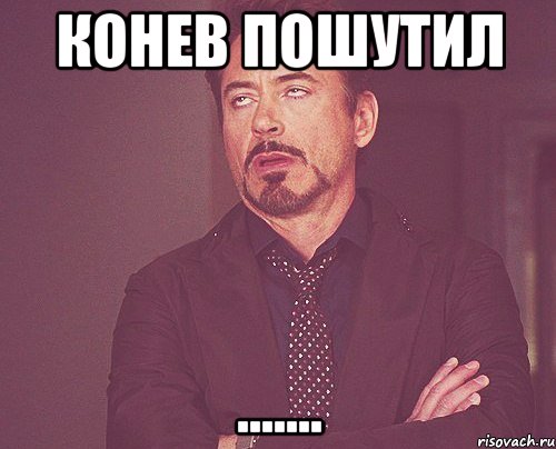 КОНЕВ ПОШУТИЛ ......., Мем твое выражение лица