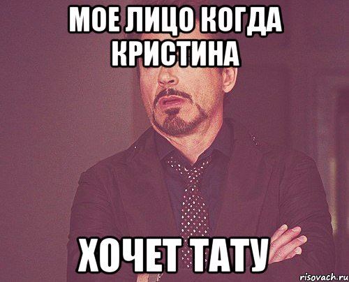 Мое лицо когда Кристина хочет тату, Мем твое выражение лица