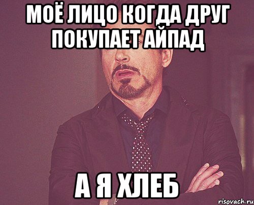 моё лицо когда друг покупает айпад а я хлеб, Мем твое выражение лица