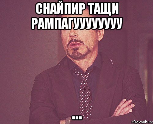 СНАЙПИР ТАЩИ РАМПАГУУУУУУУУ ..., Мем твое выражение лица