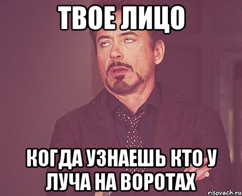 твое лицо когда узнаешь кто у Луча на воротах, Мем твое выражение лица