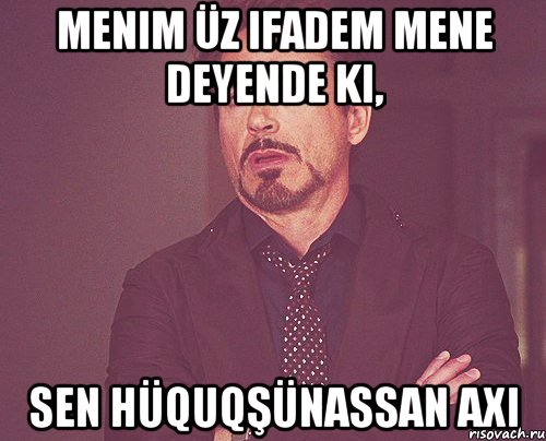 Menim üz ifadem mene deyende ki, Sen hüquqşünassan axı, Мем твое выражение лица