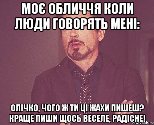 Моє обличчя коли люди говорять мені: Олічко, чого ж ти ці жахи пишеш? Краще пиши щось веселе, радісне!, Мем твое выражение лица
