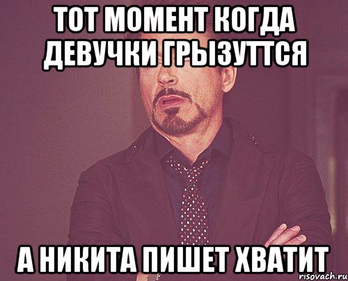 Тот момент когда девучки грызуттся А никита пишет хватит, Мем твое выражение лица