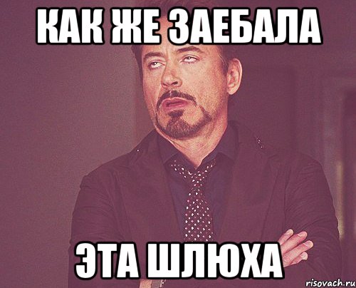 как же заебала эта шлюха, Мем твое выражение лица