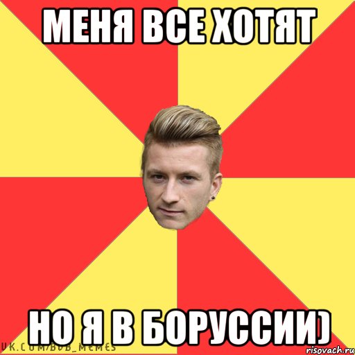 МЕНЯ ВСЕ ХОТЯТ НО Я В БОРУССИИ)