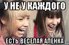 у не у каждого есть веселая аленка