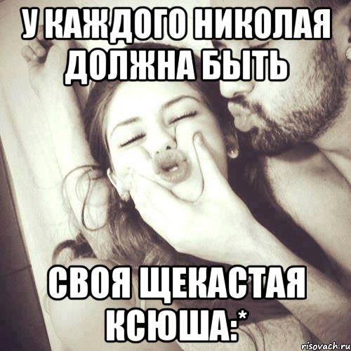 У каждого Николая должна быть своя щекастая Ксюша:*