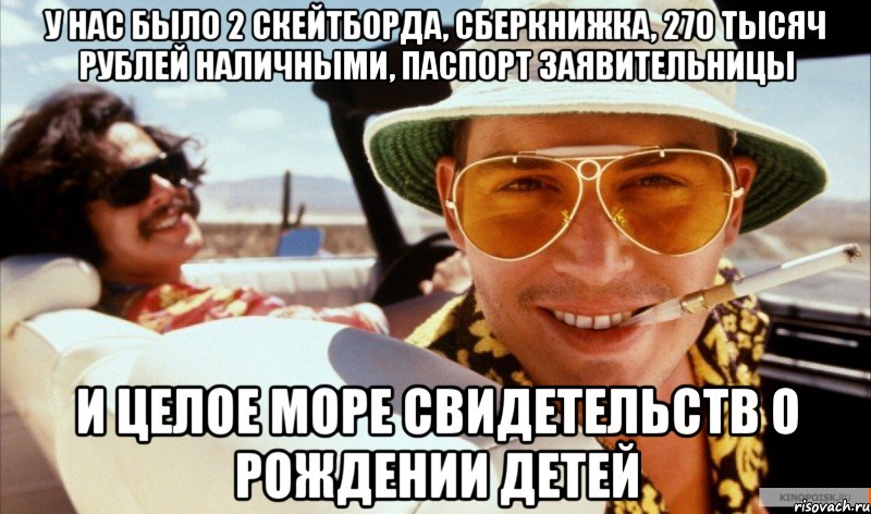 У нас было 2 скейтборда, сберкнижка, 270 тысяч рублей наличными, паспорт заявительницы И целое море свидетельств о рождении детей