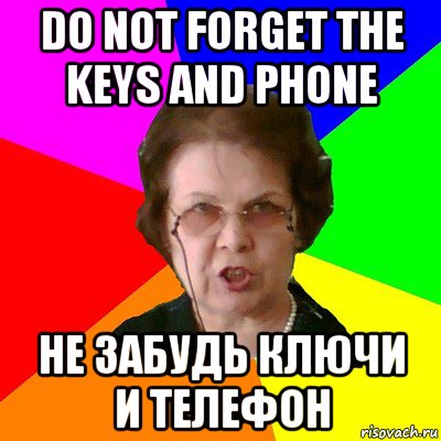 Do not forget the keys and phone не забудь ключи и телефон, Мем Типичная училка