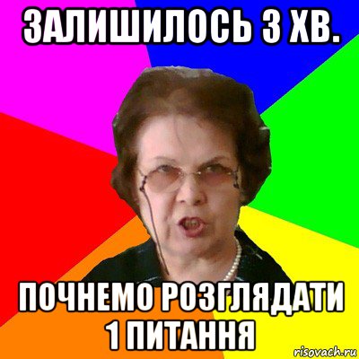 залишилось 3 хв. почнемо розглядати 1 питання, Мем Типичная училка