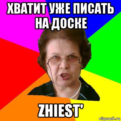 хватит уже писать на доске zhiest', Мем Типичная училка