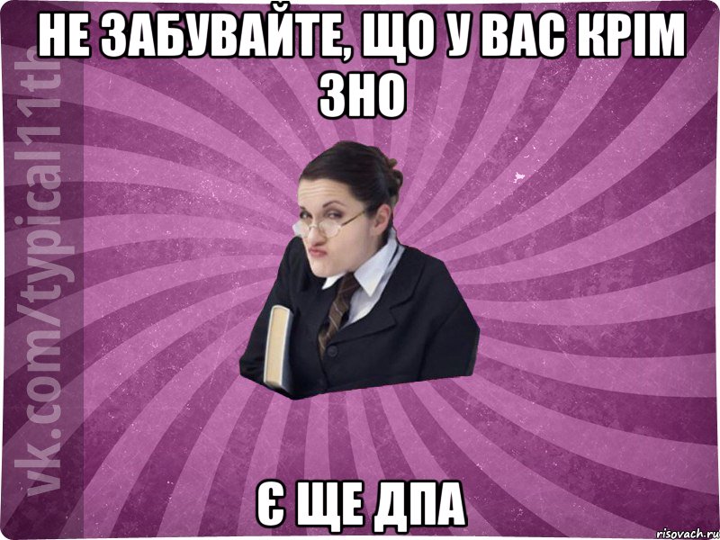 Не забувайте, що у вас крім ЗНО є ще ДПА