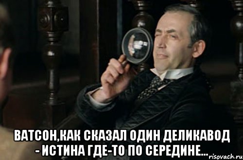  Ватсон,как сказал один деликавод - истина где-то по середине..., Мем ujkmvc