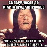 за пару часов до старта продаж iPhone 6 "Через 2 часа все ваши iPhonы 5S превратятся в тыкву!", Мем Ванга (цвет)