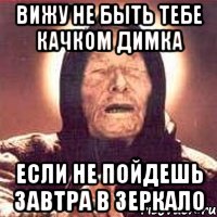 Вижу не быть тебе качком Димка Если не пойдешь завтра в зеркало, Мем Ванга (цвет)