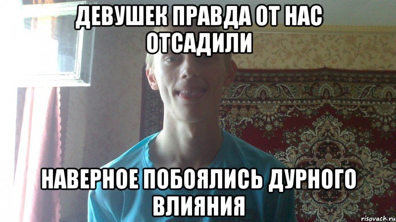 девушек правда от нас отсадили наверное побоялись дурного влияния