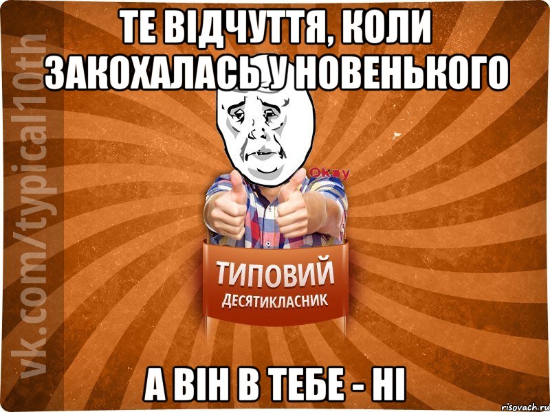 Те відчуття, коли закохалась у новенького а він в тебе - ні