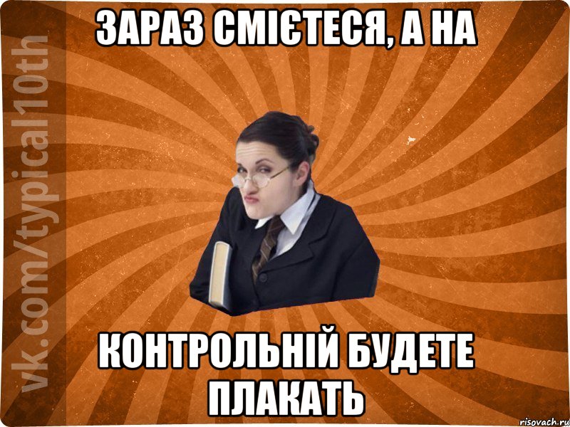 Зараз смієтеся, а на контрольній будете плакать