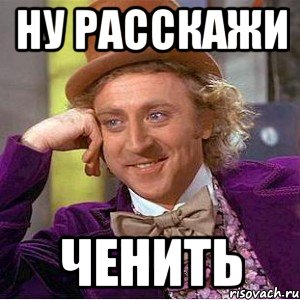 ну расскажи ченить, Мем Ну давай расскажи (Вилли Вонка)