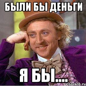 Были бы деньги я бы...., Мем Ну давай расскажи (Вилли Вонка)