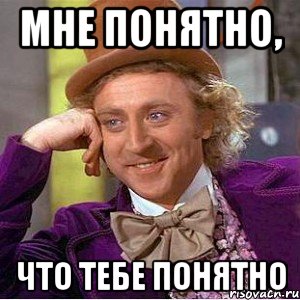 Мне понятно, что тебе понятно, Мем Ну давай расскажи (Вилли Вонка)