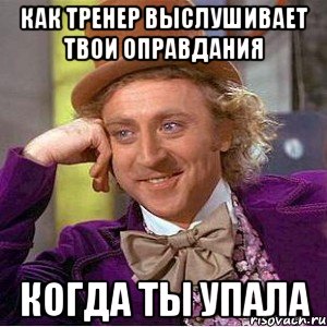 Как тренер выслушивает твои оправдания Когда ты упала, Мем Ну давай расскажи (Вилли Вонка)