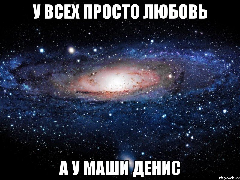 у всех просто любовь а у маши денис, Мем Вселенная