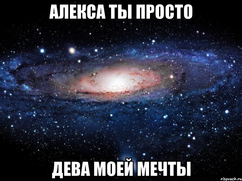 Алекса ты просто дЕвА МоеЙ МеЧтЫ, Мем Вселенная