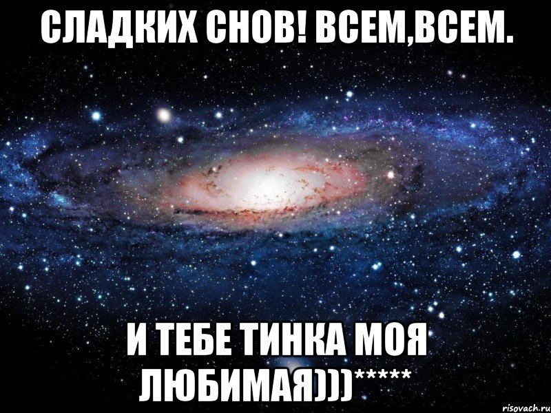 сладких снов! всем,всем. И тебе Тинка моя любимая)))*****, Мем Вселенная