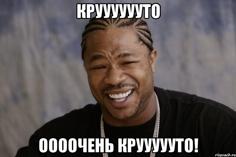 Крууууууто Оооочень круууууто!, Мем Xzibit