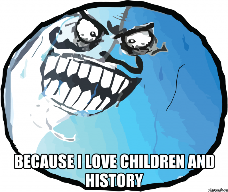  Because i love children and history