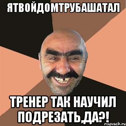 ятвойдомтрубашатал тренер так научил подрезать,да?!, Мем Я твой дом труба шатал