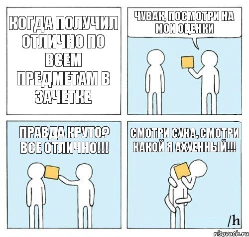 Когда получил отлично по всем предметам в зачетке Чувак, посмотри на мои оценки Правда круто? Все отлично!!! Смотри сука, смотри какой я ахуенный!!!, Комикс Настойчиво советует