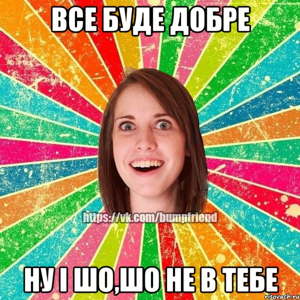 все буде добре ну і шо,шо не в тебе, Мем Йобнута Подруга ЙоП