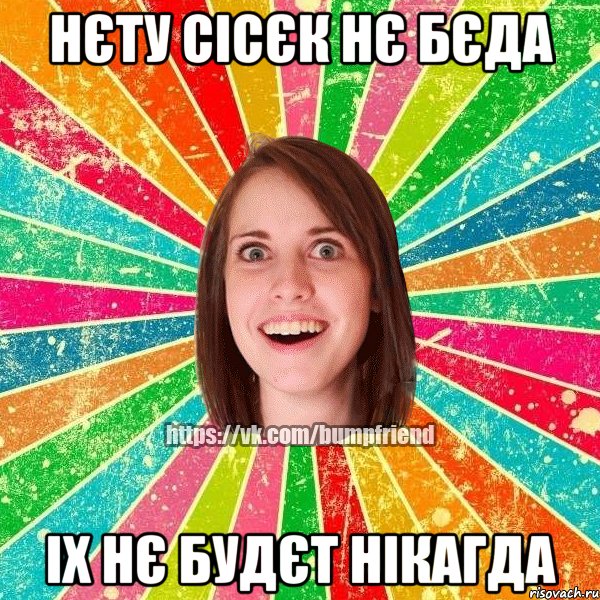 НЄТУ СІСЄК НЄ БЄДА ІХ НЄ БУДЄТ НІКАГДА, Мем Йобнута Подруга ЙоП