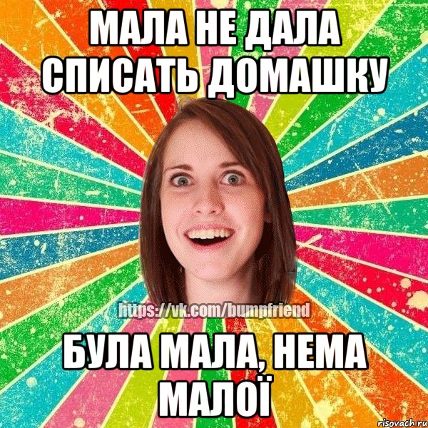 мала не дала списать домашку була мала, нема малої