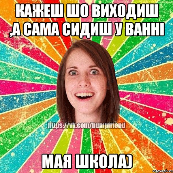 Кажеш шо виходиш ,а сама сидиш у ванні мая школа), Мем Йобнута Подруга ЙоП